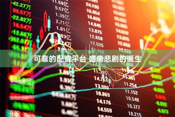 可靠的配资平台 盛唐悲剧的诞生