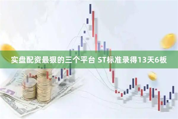 实盘配资最狠的三个平台 ST标准录得13天6板